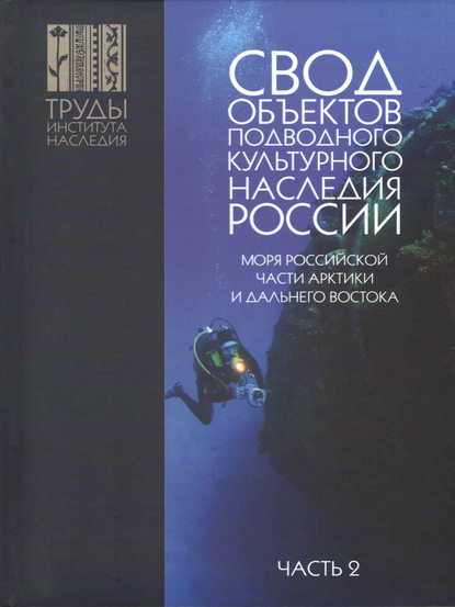 Свод объектов подводного культурного наследия России. Часть 2. Моря российской части Арктики и Дальнего Востока - Александр Окороков