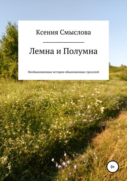 Лемна и Полумна: необыкновенные истории обыкновенных троллей - Ксения Витальевна Смыслова