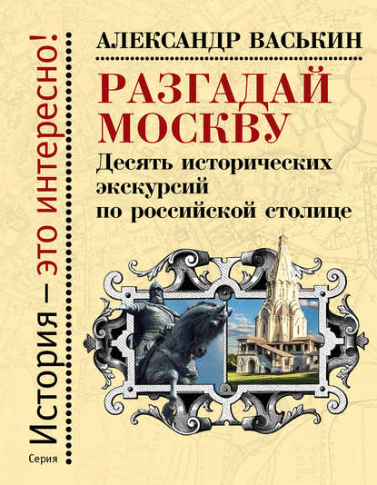 Разгадай Москву. Десять исторических экскурсий по российской столице — Александр Васькин