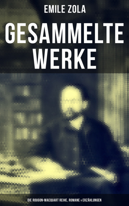 Gesammelte Werke von Emile Zola: Die Rougon-Macquart Reihe, Romane & Erz?hlungen — Эмиль Золя