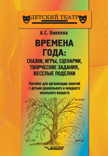 Времена года: сказки, игры, сценарии, творческие занятия, веселые поделки - А. С. Бикеева