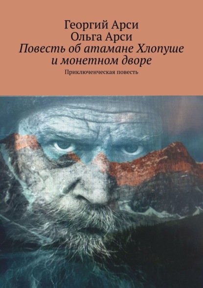 Повесть об атамане Хлопуше и монетном дворе. Приключенческая повесть - Георгий и Ольга Арси