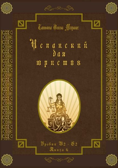 Испанский для юристов. Уровни В2—С2. Книга 6 — Татьяна Олива Моралес