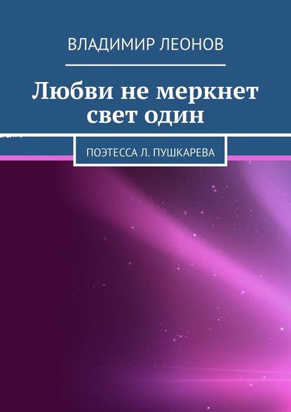 Любви не меркнет свет один. Поэтесса Л. Пушкарева — Владимир Леонов