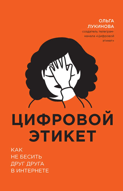 Цифровой этикет. Как не бесить друг друга в интернете - Ольга Лукинова