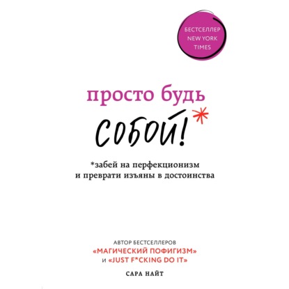 Просто будь СОБОЙ! Забей на перфекционизм и преврати изъяны в достоинства — Сара Найт