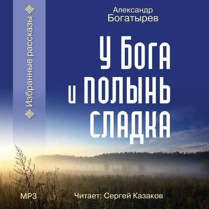 У Бога и полынь сладка (сборник) — Александр Богатырев