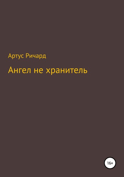 Ангел не хранитель - Ричард Евгеньевич Артус