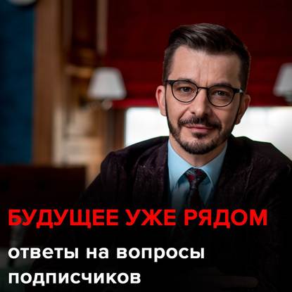 Будущее уже рядом. Что нас ждет? Андрей Курпатов отвечает на вопросы подписчиков. — Андрей Курпатов