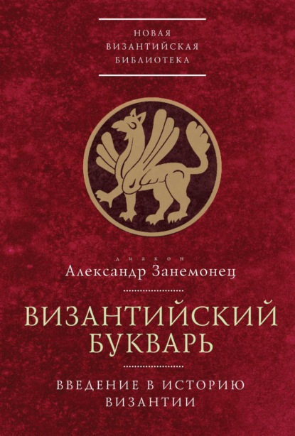 Византийский букварь. Введение в историю Византии — диакон Александр Занемонец