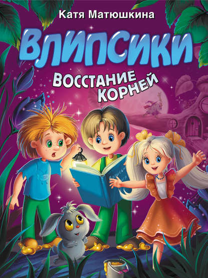 Влипсики. Восстание корней - Катя Матюшкина