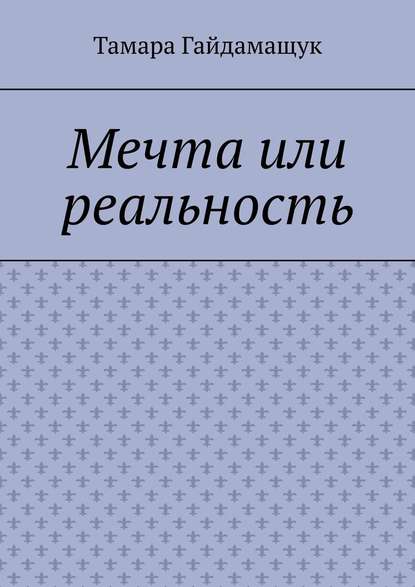 Мечта или реальность — Тамара Гайдамащук