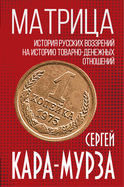 Матрица. История русских воззрений на историю товарно-денежных отношений - Сергей Кара-Мурза