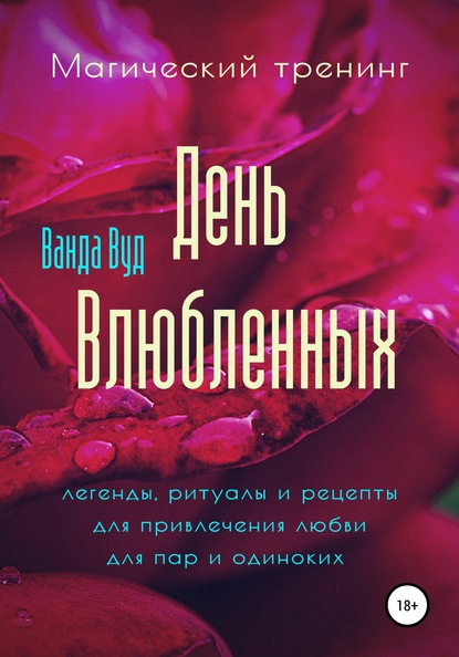 Магический тренинг. День влюбленных. Легенды, ритуалы и рецепты для привлечения любви для пар и одиноких - Ванда Вуд