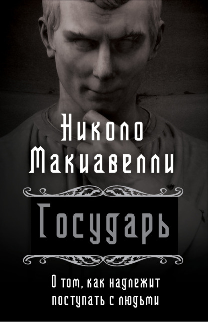 Государь. О том, как надлежит поступать с людьми - Никколо Макиавелли