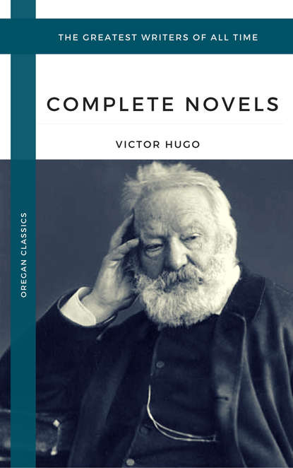 Hugo, Victor: The Complete Novels (Oregan Classics) (The Greatest Writers of All Time) — Виктор Мари Гюго