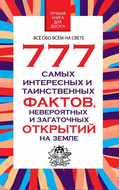 777 самых интересных и таинственных фактов, невероятных и загадочных открытий на Земле - Любовь Орлова