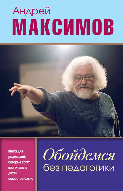 Обойдемся без педагогики. Книга для родителей, которые хотят воспитывать детей самостоятельно — Андрей Максимов