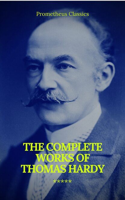 The Complete Works of Thomas Hardy (Illustrated) (Prometheus Classics) - Томас Харди (Гарди)