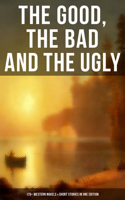 The Good, The Bad and The Ugly - 175+ Western Novels & Short Stories in One Edition — Марк Твен