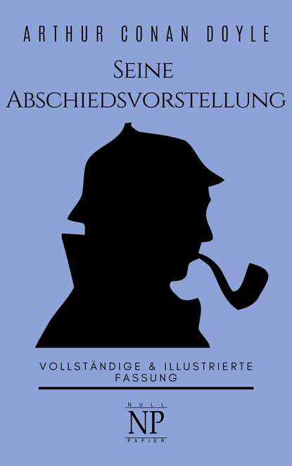 Sherlock Holmes – Seine Abschiedsvorstellung und andere Detektivgeschichten — Артур Конан Дойл