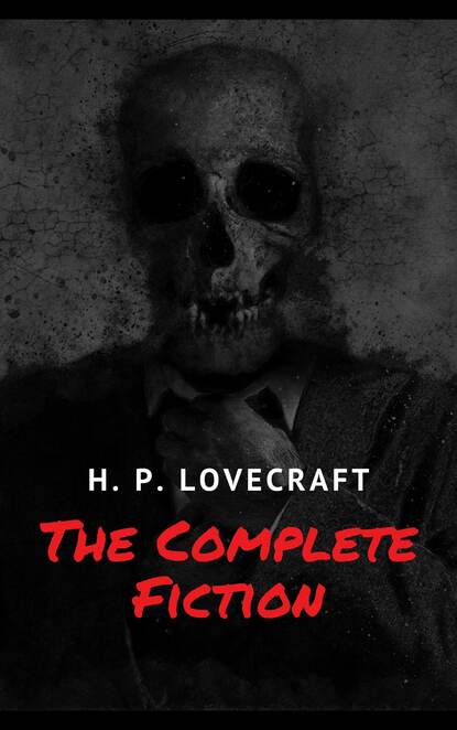 The Complete Fiction of H. P. Lovecraft — Говард Филлипс Лавкрафт