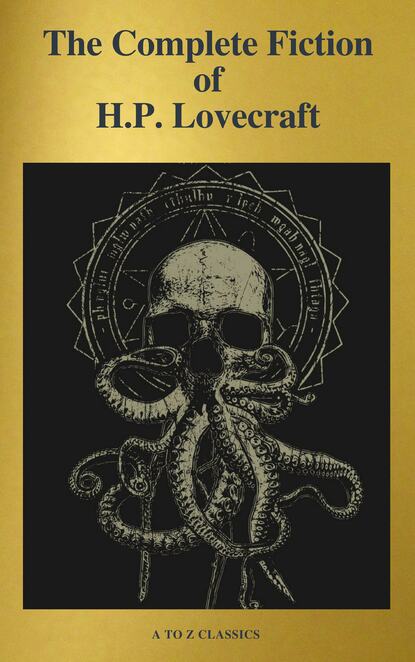 The Complete Fiction of H.P. Lovecraft ( A to Z Classics ) — Говард Филлипс Лавкрафт