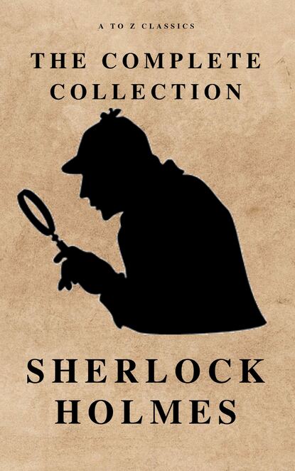 The Complete Sherlock Holmes ( AtoZ Classics ) - Артур Конан Дойл