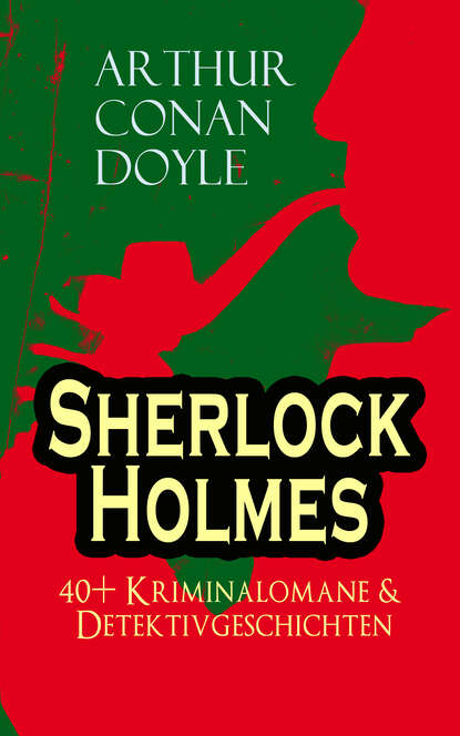 Sherlock Holmes: 40+ Kriminalomane & Detektivgeschichten - Артур Конан Дойл