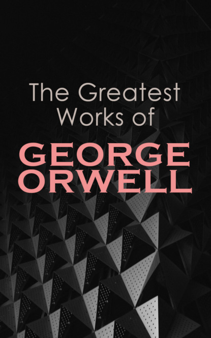 The Greatest Works of George Orwell — Джордж Оруэлл