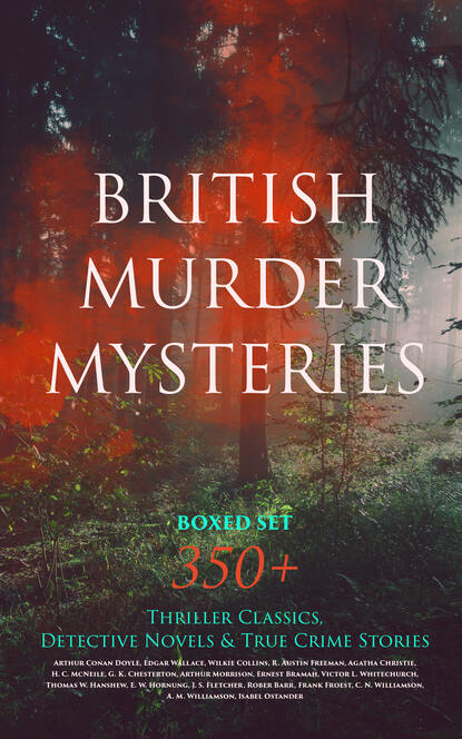 BRITISH MURDER MYSTERIES Boxed Set: 350+ Thriller Classics, Detective Novels & True Crime Stories — Артур Конан Дойл