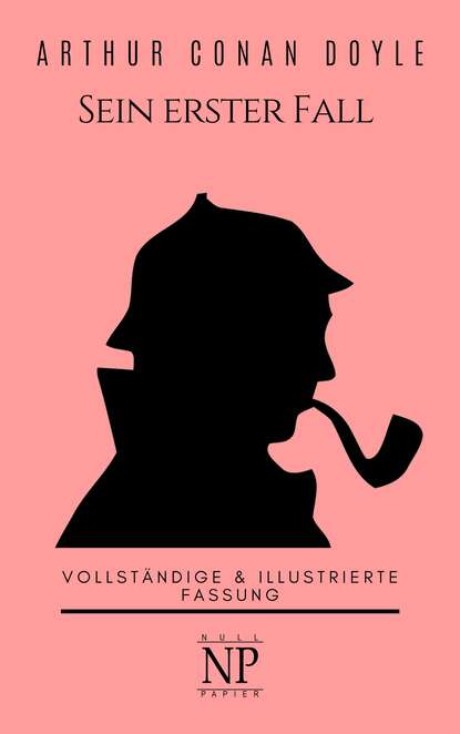 Sherlock Holmes – Sein erster Fall und andere Detektivgeschichten - Артур Конан Дойл