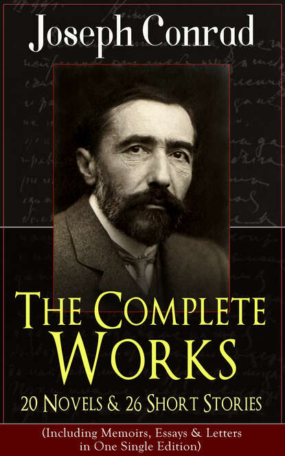 The Complete Works of Joseph Conrad: 20 Novels & 26 Short Stories (Including Memoirs, Essays & Letters in One Single Edition) - Джозеф Конрад