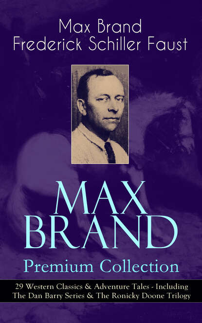 MAX BRAND Premium Collection: 29 Western Classics & Adventure Tales - Including The Dan Barry Series & The Ronicky Doone Trilogy — Макс Брэнд