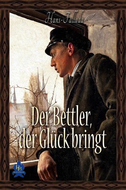 Der Bettler, der Gl?ck bringt - Ханс Фаллада