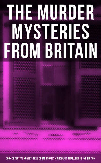 British Murder Mysteries - Boxed Set (560+ Detective Novels, True Crime Stories & Whodunit Thrillers) — Артур Конан Дойл