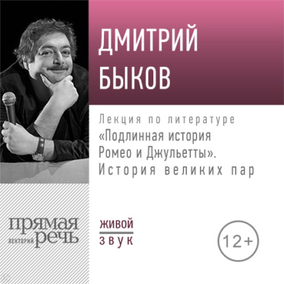 Лекция «Подлинная история Ромео и Джульетты. История великих пар» - Дмитрий Быков