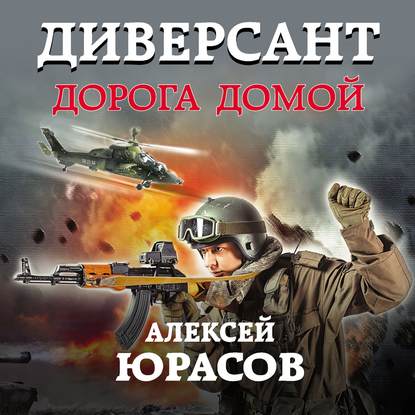 Диверсант. Дорога домой - Алексей Юрасов