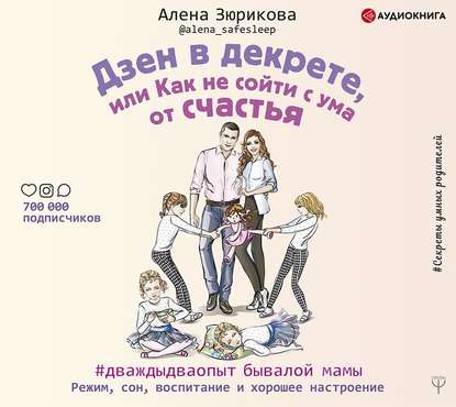 Дзен в декрете, или Как не сойти с ума от счастья. Режим, сон, воспитание и хорошее настроение — Алена Зюрикова