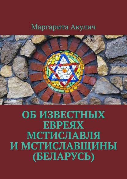 Об известных евреях Мстиславля и Мстиславщины (Беларусь) — Маргарита Акулич