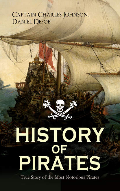 HISTORY OF PIRATES – True Story of the Most Notorious Pirates - Даниэль Дефо