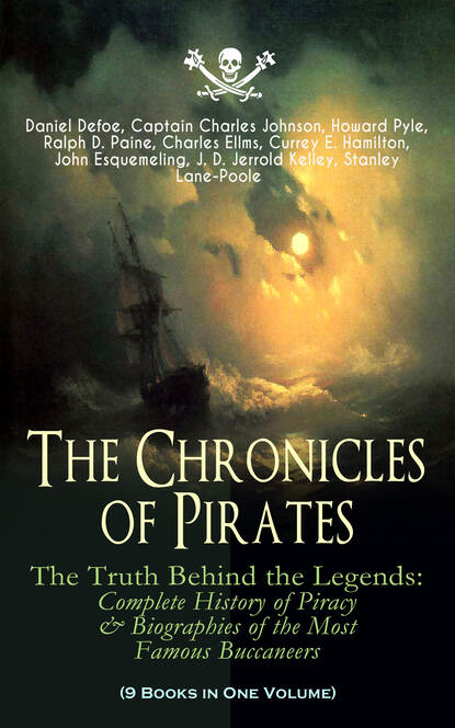 The Chronicles of Pirates – The Truth Behind the Legends: Complete History of Piracy & Biographies of the Most Famous Buccaneers (9 Books in One Volume) - Даниэль Дефо