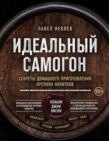 Идеальный самогон. Секреты домашнего приготовления крепких напитков: коньяк, джин, виски — Павел Сергеевич Иевлев