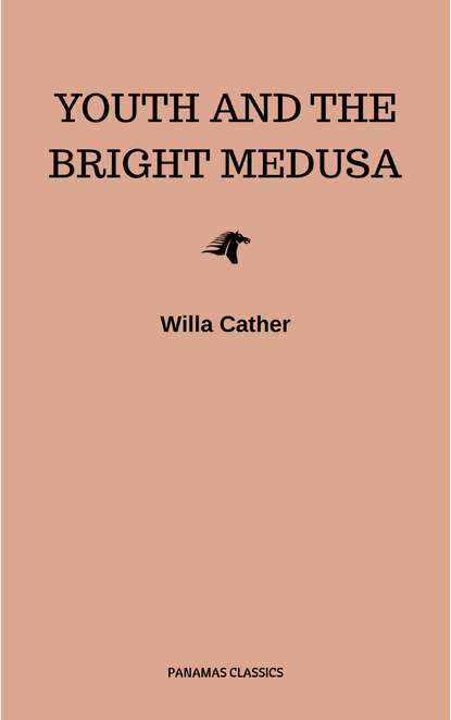 Youth and the Bright Medusa — Уилла Кэсер