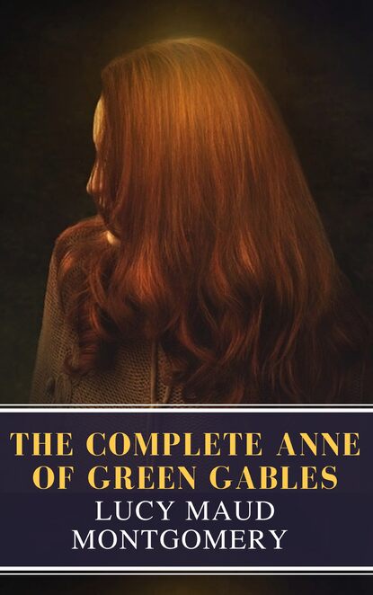 The Complete Anne of Green Gables — Люси Мод Монтгомери