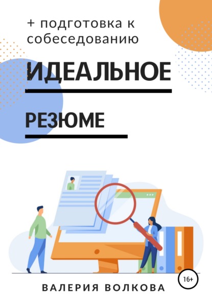 Идеальное резюме + подготовка к собеседованию. Практическое руководство по поиску работы - Валерия Волкова