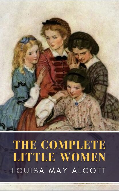 The Complete Little Women: Little Women, Good Wives, Little Men, Jo's Boys - Луиза Мэй Олкотт