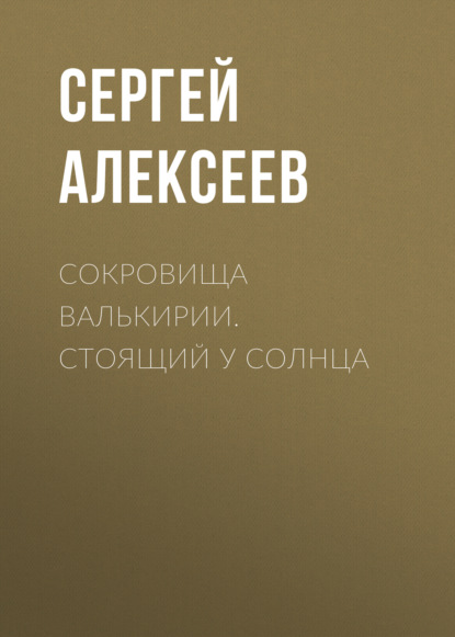 Сокровища Валькирии. Стоящий у Солнца — Сергей Алексеев